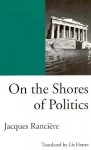 On the Shores of Politics - Jacques Rancière, Liz Heron