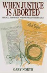 When Justice is Aborted: Biblical Standards for Non-Violent Resistance - Gary North