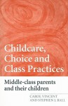 Childcare, Choice, and Class Practices: Middle-Class Parents and Their Children - Carol Vincent, Stephen J. Ball