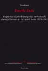 Double Exile: Migrations of Jewish-Hungarian Professionals Through Germany to the United States, 1919-1945 - Tibor Frank