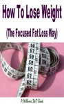 How To Lose Weight (The Focused Fat Loss Way) (Wellness 24/7) - Peter Ford