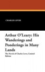 Arthur O'Leary: His Wanderings and Ponderings in Many Lands - Charles James Lever