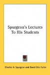 Spurgeon's Lectures to His Students - Charles H. Spurgeon