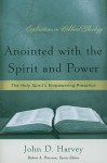 Anointed With The Spirit And Power: The Holy Spirit's Empowering Presence - John D. Harvey, Robert A. Peterson