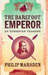 The Barefoot Emperor: An Ethiopian Tragedy - Philip Marsden