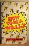 How To Be A Wally - Paul Manning