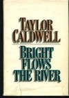 Bright Flows the River - Taylor Caldwell