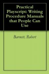 Practical Playscript: Writing Procedure Manuals that People Can Use - Robert Barnett