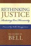 Rethinking Justice: Restoring Our Humanity - Richard H. Bell