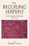 The Beguiling Serpent: A Re-Evaluation of Emotions and Values - Hunter Lewis