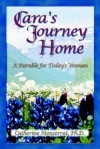 Cara's Journey Home: A Parable for Today's Woman - Catherine Monserrat