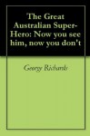 The Great Australian Super-Hero: Now you see him, now you don't - George Richards