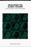 Developing the Global Teacher: Theory and Practice in Initial Teacher Education - Miriam Steiner