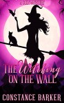 The Witching on the Wall: A Cozy Mystery (The Witchy Women of Coven Grove Book 1) - Constance Barker