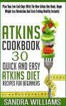 Atkins Cookbook: 30 Quick And Easy Atkins Diet Recipes For Beginners, Plan Your Low Carb Days With The New Atkins Diet Book, Begin Weight Loss Revolution ... Ketogenic Weight Loss For Life Book 1) - Sandra Williams