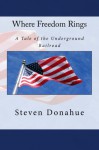 Where Freedom Rings: A Tale of the Underground Railroad - Steven Donahue