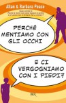 Perché mentiamo con gli occhi e ci vergogniamo con i piedi? - Allan Pease, Barbara Pease, Adria Tissoni