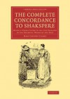 The Complete Concordance to Shakspere: Being a Verbal Index to All the Passages in the Dramatic Works of the Poet - Mary Cowden Clarke