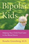Bipolar Kids: Helping Your Child Find Calm in the Mood Storm - Rosalie Greenberg