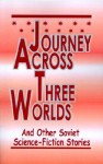 Journey Across Three Worlds: Science-Fiction Stories - Alexander Abramov, G. Gurevich, Gladys Evans