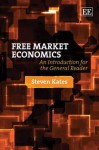 Free Market Economics: An Introduction for the General Reader - Steven Kates