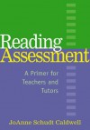 Reading Assessment: A Primer for Teachers and Tutors - JoAnne Schudt Caldwell