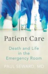 Patient Care: Death and Life in the Emergency Room - Paul Seward