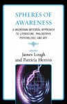 Spheres of Awareness: A Wilberian Integral Approach to Literature, Philosophy, Psychology, and Art - James Lough, Patricia Herron, Katherine R Allison, David Scott Arnold, Brian Hines, Thomas Madden, Mike McElroy, Linda E Olds, Philip Rubinov Jacobson, Mary Jane Zimmerman