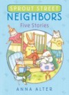 Sprout Street Neighbors: Five Stories - Anna Alter