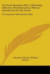 An Avesta Grammar, Part 1, Phonology, Inflection, Word-Formation, with an Introduction on the Avesta: In Comparison with Sanskrit (1892) - Abraham Valentine Williams Jackson