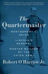 The Quartermaster: Montgomery C. Meigs, Lincoln's General, Master Builder of the Union Army - Robert O'Harrow Jr.