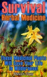 Survival Herbal Medicine: These Medicinal Plants Will Save Your Life In Wilderness!: (Prepper's Guide, Survival Guide) (Survival Series) - Steven Gray