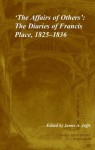 'The Affairs of Others': Volume 30: The Diaries of Francis Place, 1825 1836 - Francis Place, James A. Jaffe