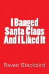 I Banged Santa Claus And I Liked It - Raven Blackbird