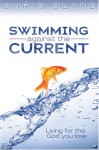 Swimming Against the Current: Living for the God You Love - Chris Blake