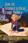 How Jill Learned to Read Using Phonics - Betty Davis