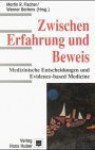 Zwischen Erfahrung und Beweis. Medizinische Entscheidungen und Evidence Based Medicine - Martin R. G. Fischer, Werner Bartens