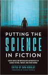 Putting the Science in Fiction: Expert Advice for Writing with Authenticity in Science Fiction, Fantasy, & Other Genres - Dan Koboldt