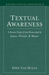 Textual Awareness: A Genetic Study of Late Manuscripts by Joyce, Proust, and Mann - Dirk Van Hulle