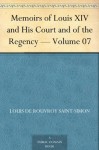 Memoirs of Louis XIV and His Court and of the Regency - Volume 07 - Louis de Rouvroy, duc de Saint-Simon