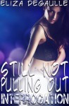 Interrogation (Still Not Pulling Out, #4) - Eliza DeGaulle