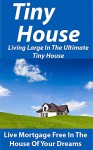 Tiny House: Living Large In The Ultimate Tiny House: Live Mortgage Free In The House Of Your Dreams - Kevin Brown