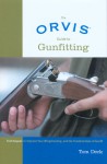 The Orvis Guide to Gunfitting: Techniques to Improve Your Wingshooting, and the Fundamentals of Gunfit - Tom Deck