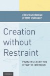 Creation without Restraint: Promoting Liberty and Rivalry in Innovation - Herbert Hovenkamp, Christina Bohannan