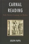 Carnal Reading: Early Modern Language and Bodies - Joseph Pappa