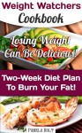 Weight Watchers Cookbook: Losing Weight Can Be Delicious! Detailed Two-Week Diet Plan To Burn Your Fat!: (Weight Watchers, Weight Loss Motivation, Weight ... tips, weight watchers for beginners Book 3) - Pamela Holt