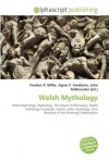 Welsh Mythology: Welsh Mythology. Mythology, The Dream Of Rhonabwy, Welsh Mythology In Popular Culture, Celtic Mythology, Four Branches Of The Mabinogi, Mabinogion - Agnes F. Vandome, John McBrewster, Sam B Miller II