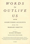 Words to Outlive Us: Eyewitness Accounts from the Warsaw Ghetto - Michal Grynberg, Philip Boehm