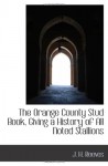 The Orange County Stud Book, Giving a History of All Noted Stallions - J. H. Reeves