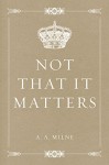 Not that it Matters - A.A. Milne